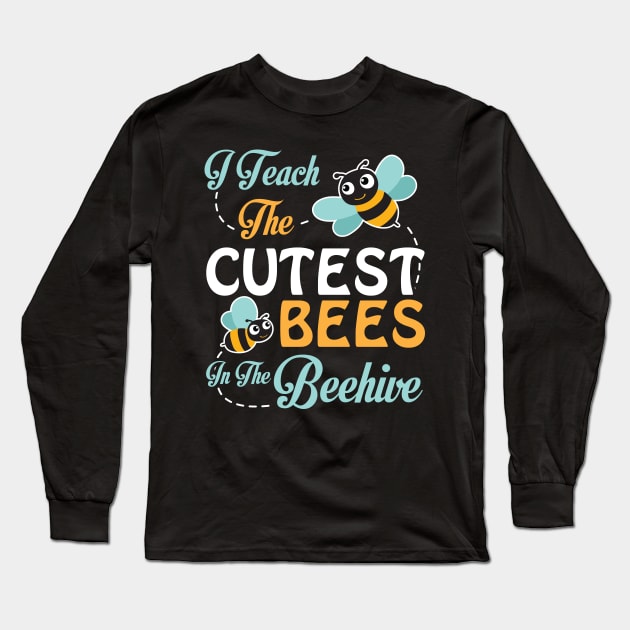 I Teach The Cutest Bees Student In The Beehive Happy Teacher Long Sleeve T-Shirt by Cowan79